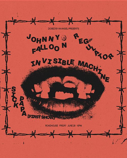 INVISIBLE MACHINE + REGULATOR + JOHNNY FALLOON + SICK PAPA (FIRST SHOW)